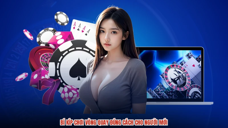 Bí kíp chơi vòng quay đúng cách cho người mới Bí kíp chơi vòng quay đúng cách cho người mới