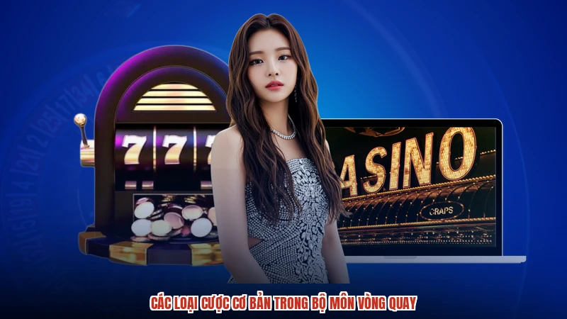 Các loại cược cơ bản trong bộ môn vòng quay Các loại cược cơ bản trong bộ môn vòng quay