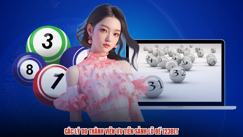 Các lý do thành viên ưu tiên sảnh lô đề 123BET Các lý do thành viên ưu tiên sảnh lô đề 123BET