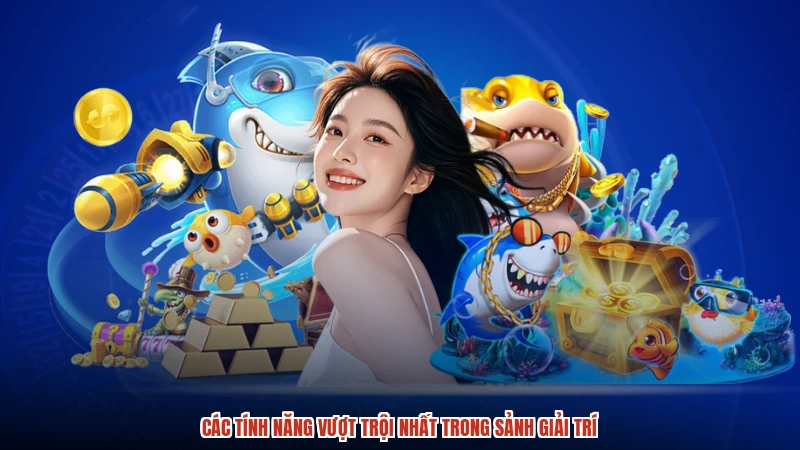 Các tính năng vượt trội nhất trong sảnh giải trí Các tính năng vượt trội nhất trong sảnh giải trí