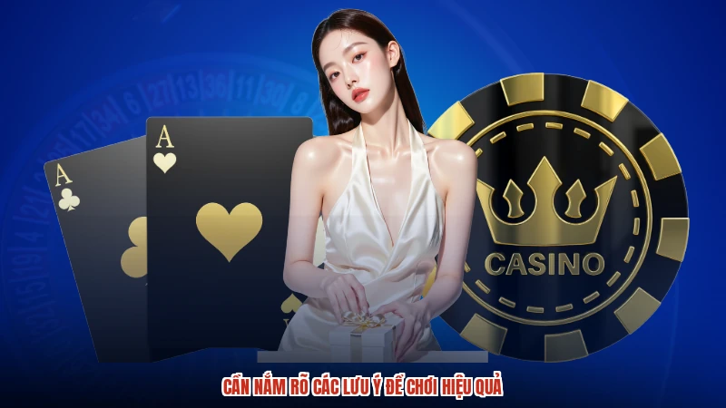 Cần nắm rõ các lưu ý để chơi hiệu quả Cần nắm rõ các lưu ý để chơi hiệu quả