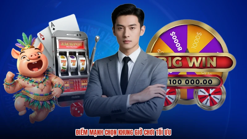 Điểm mạnh chọn khung giờ chơi tối ưu