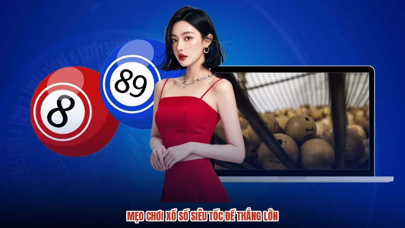 Mẹo chơi xổ số siêu tốc để thắng lớn
