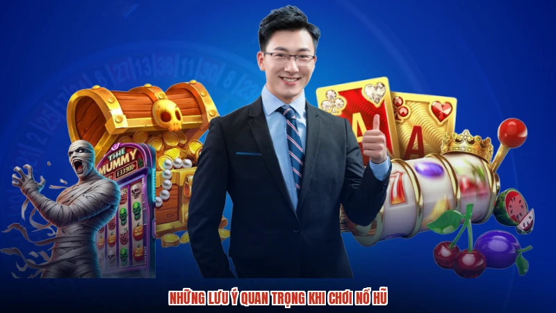 Những lưu ý quan trọng khi chơi nổ hũ