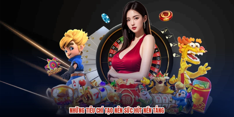 Những tiêu chí tạo nên sức hút nền tảng