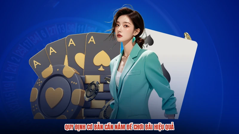 Quy định cơ bản cần nắm để chơi bài hiệu quả Quy định cơ bản cần nắm để chơi bài hiệu quả